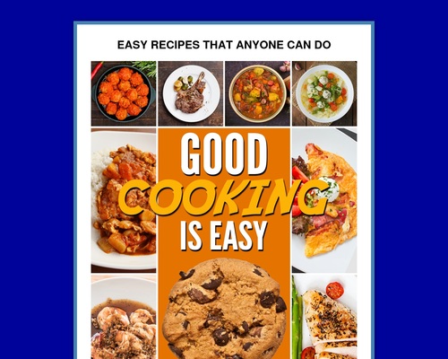 Good Cooking Is Easy: Easy recipes for the novice beginner cook.